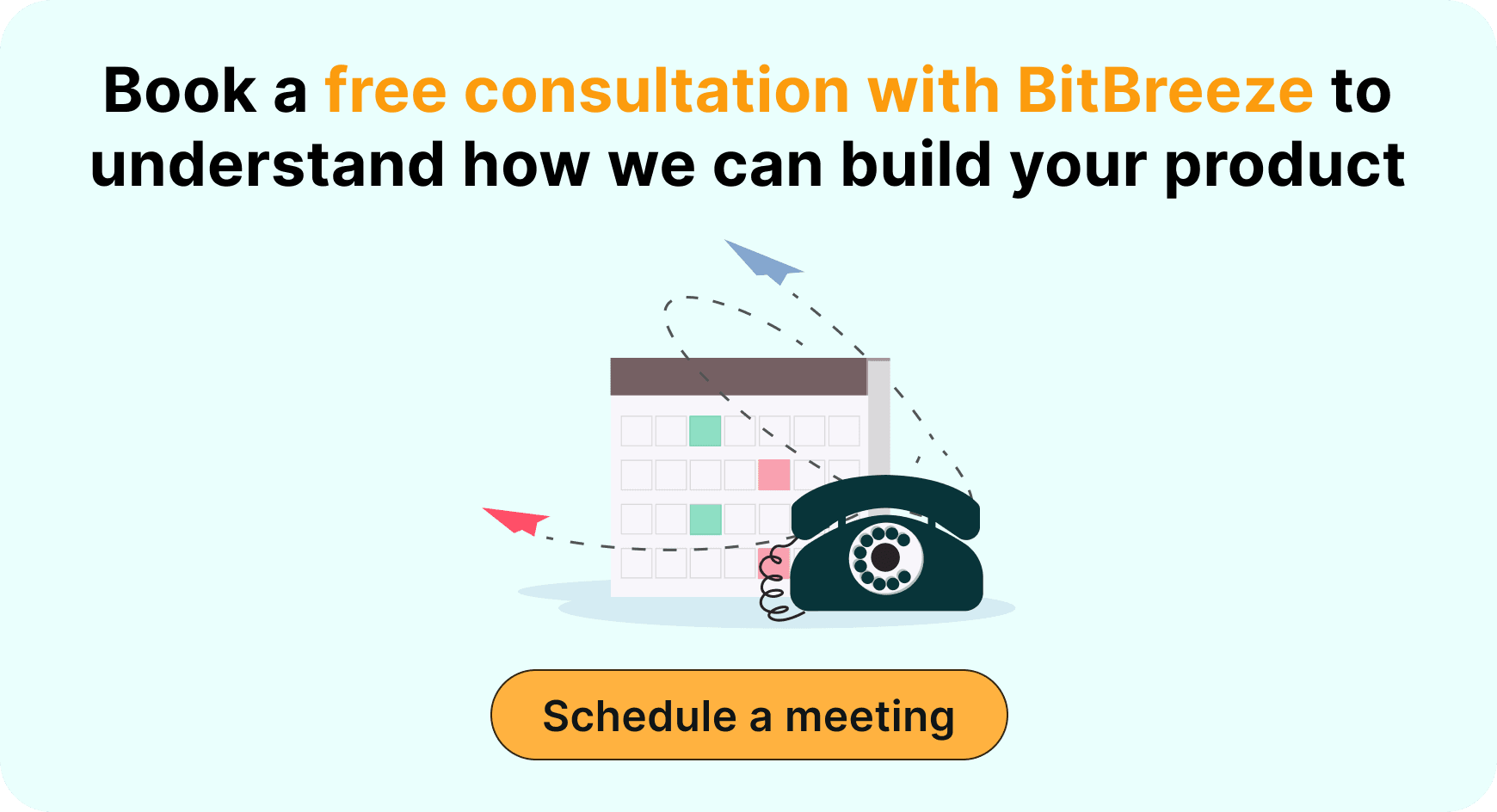 Book a free consultation with BitBreeze to understand how we can build your product